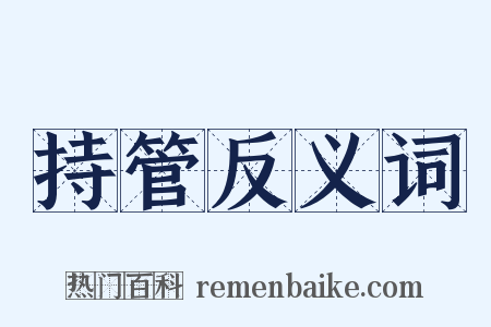 持管反义词是什么意思的图片